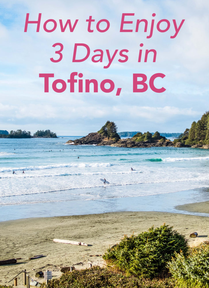 How to enjoy three perfect days in Tofino, BC. An idyllic, surfing town with amazing food, people and beautiful landscapes at every turn.